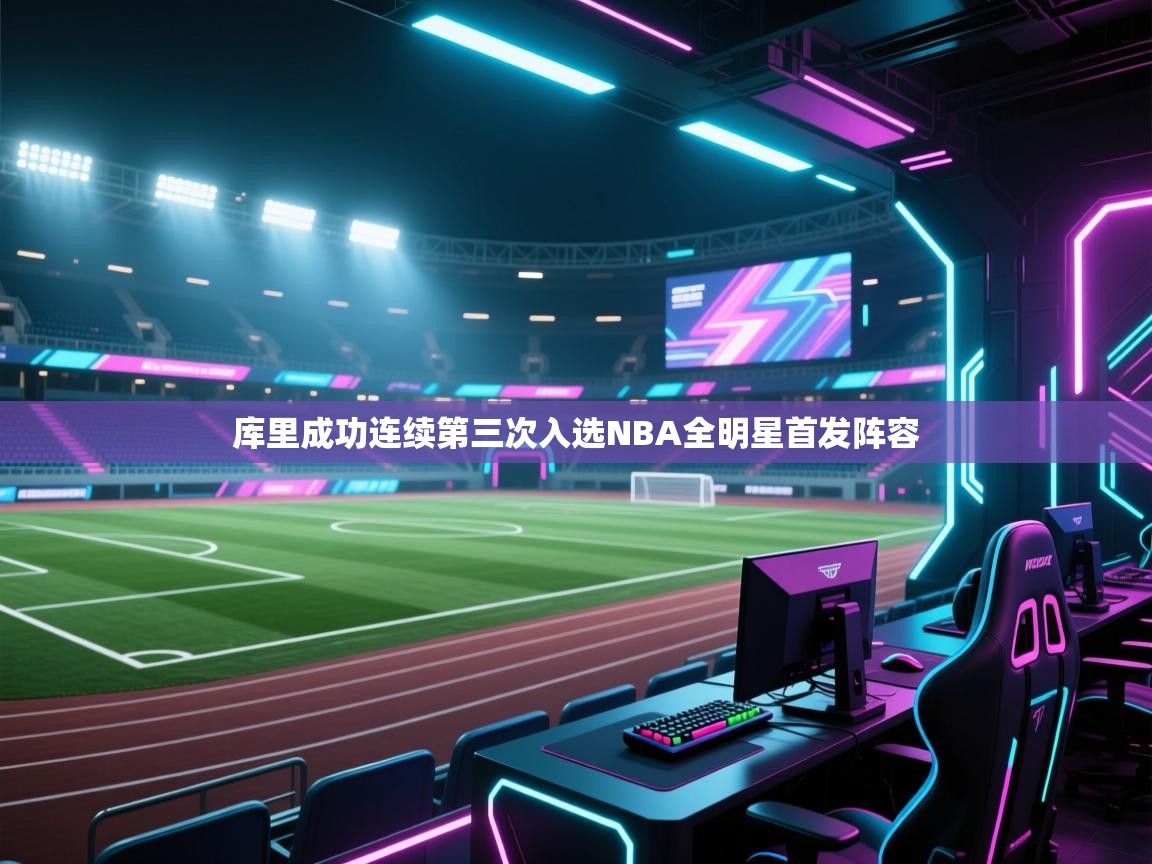 爱游戏体育在线登录-库里成功连续第三次入选NBA全明星首发阵容  第2张