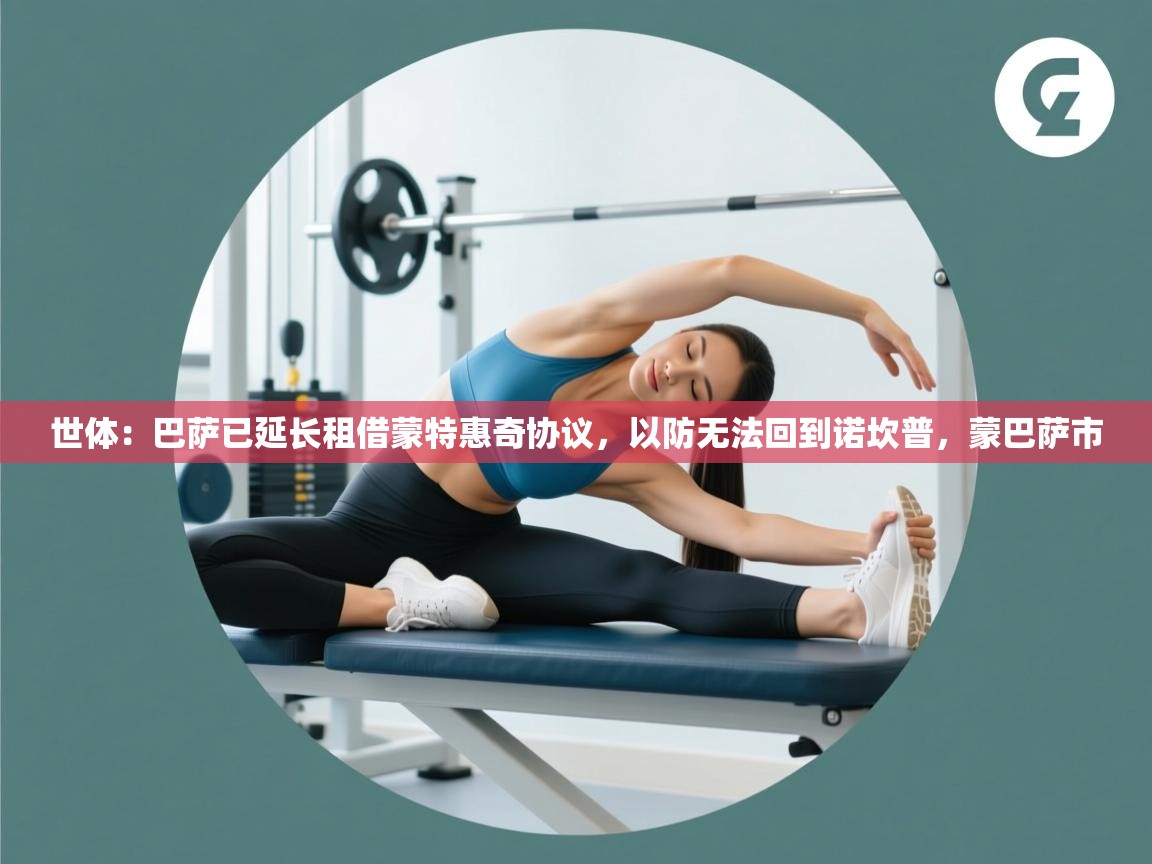 爱游戏真人体育娱乐-世体:巴萨已延长租借蒙特惠奇协议,以防无法回到诺坎普,蒙巴萨市 第4张