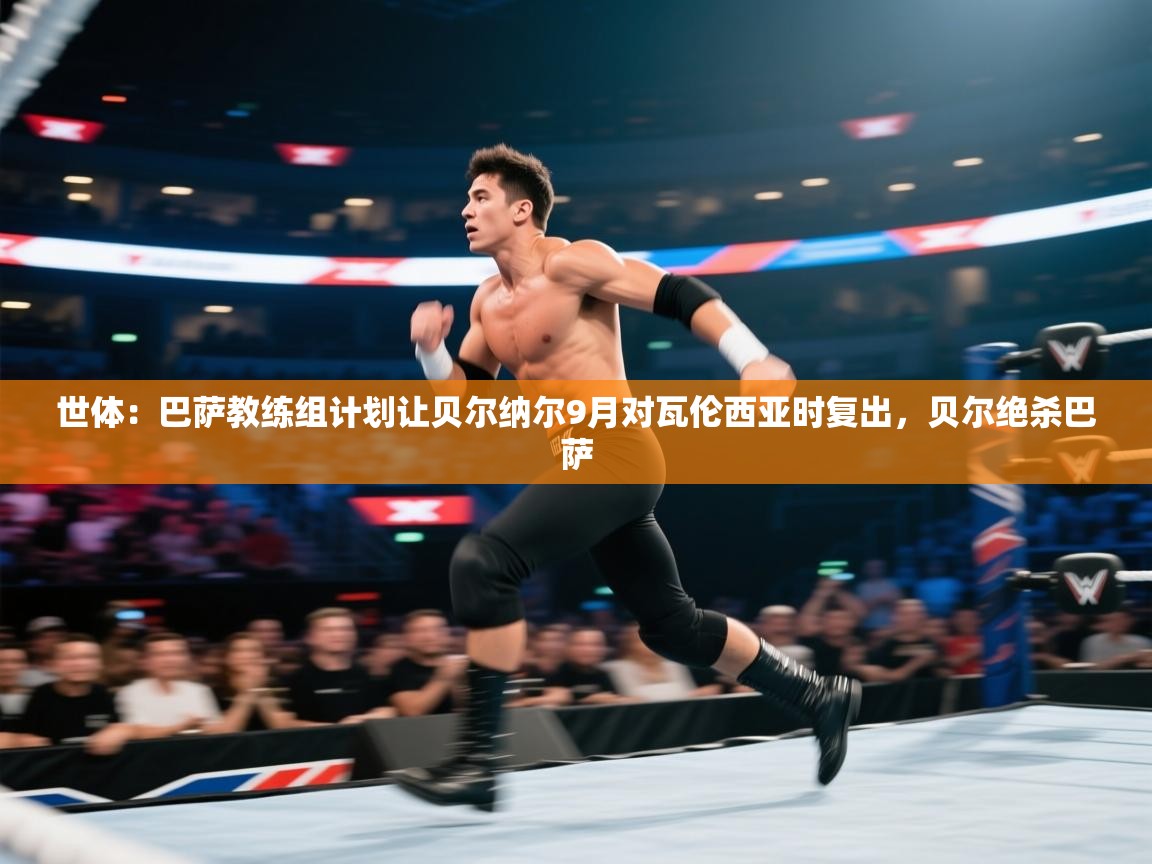 爱游戏-世体:巴萨教练组计划让贝尔纳尔9月对瓦伦西亚时复出,贝尔绝杀巴萨 第1张