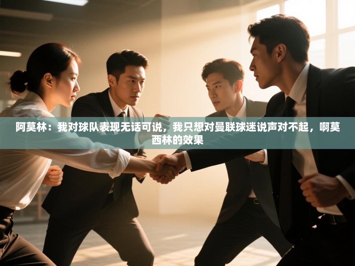 爱游戏官网-阿莫林:我对球队表现无话可说,我只想对曼联球迷说声对不起,啊莫西林的效果 第1张