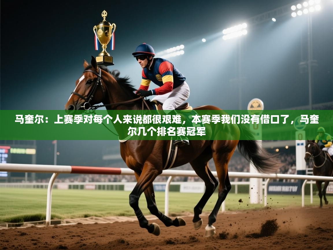 体育互动直播网-马奎尔：上赛季对每个人来说都很艰难，本赛季我们没有借口了，马奎尔几个排名赛冠军