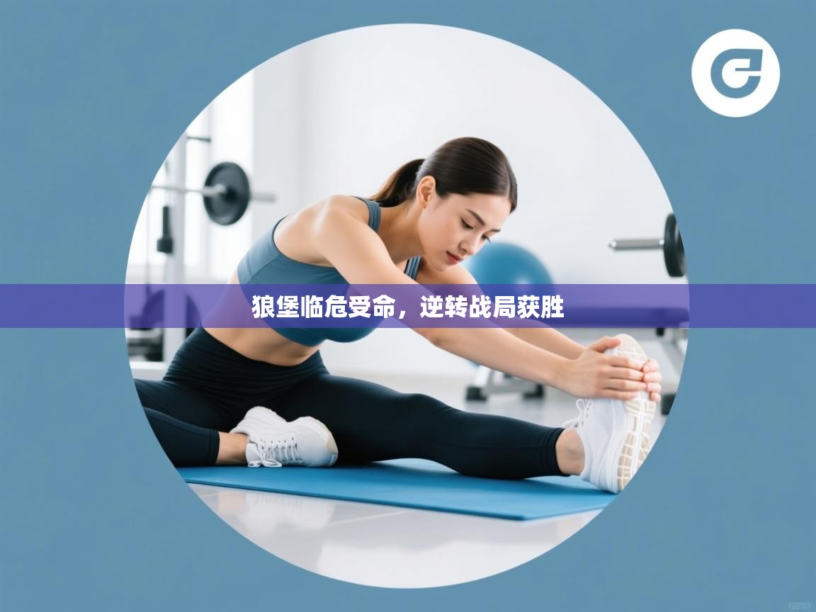 爱游戏体育娱乐罗马赞助商-狼堡临危受命，逆转战局获胜  第1张