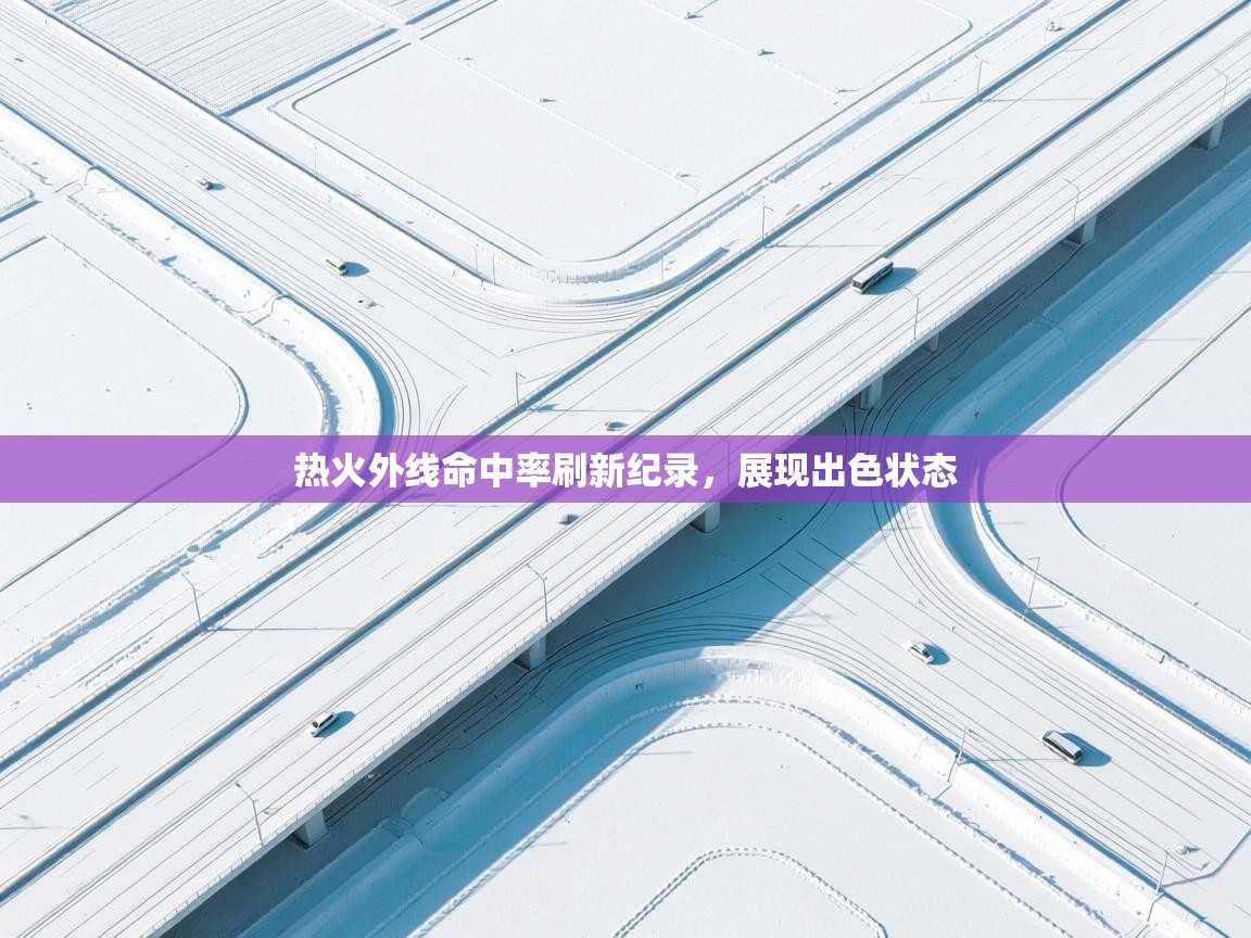 爱游戏官网-热火外线命中率刷新纪录，展现出色状态  第4张