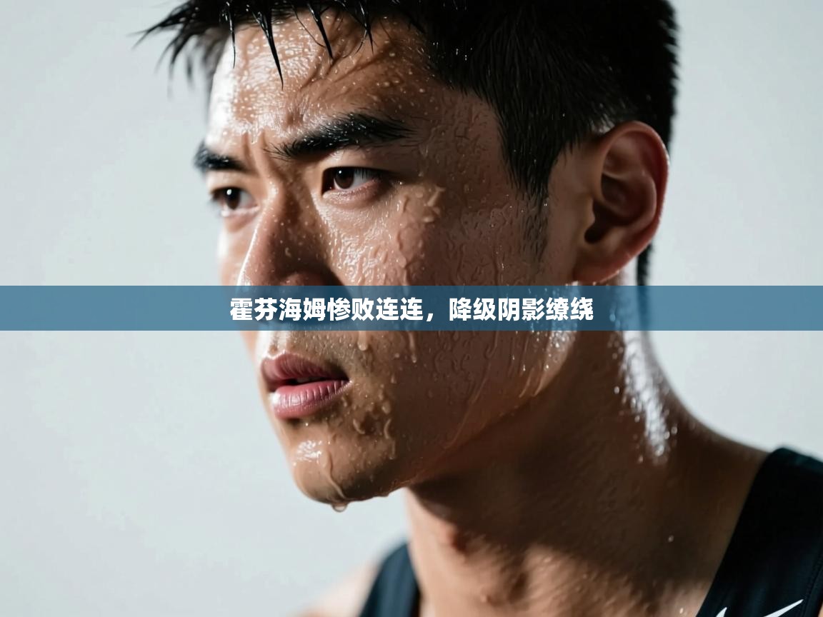 爱游戏体育-霍芬海姆惨败连连，降级阴影缭绕  第4张