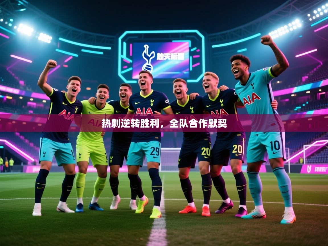 爱游戏体育娱乐-热刺逆转胜利，全队合作默契  第2张