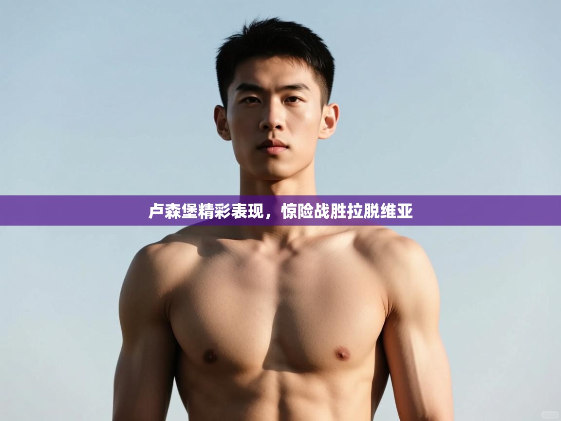 爱游戏平台官网入口-卢森堡精彩表现，惊险战胜拉脱维亚  第2张