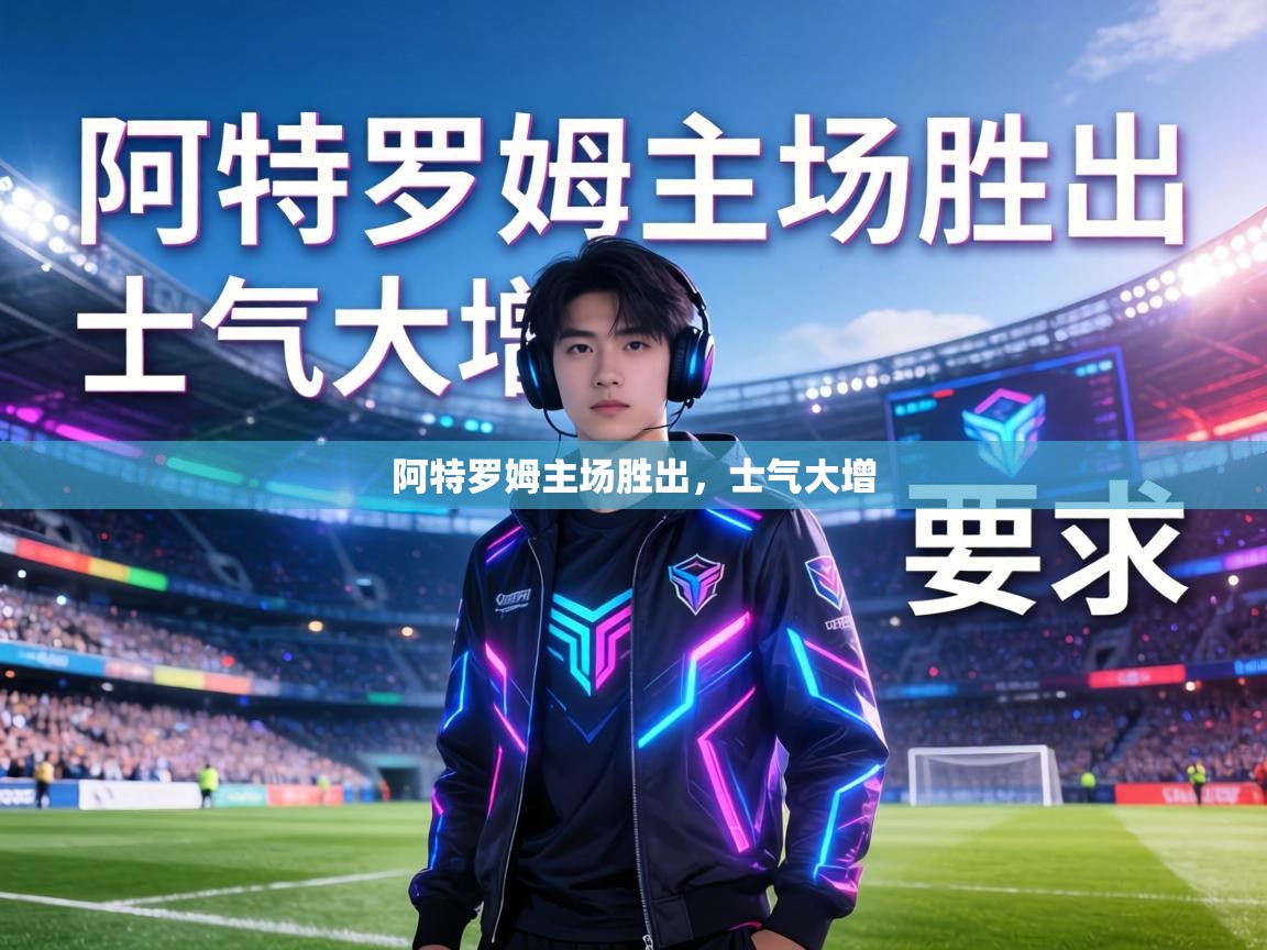 爱游戏直播-阿特罗姆主场胜出，士气大增  第1张